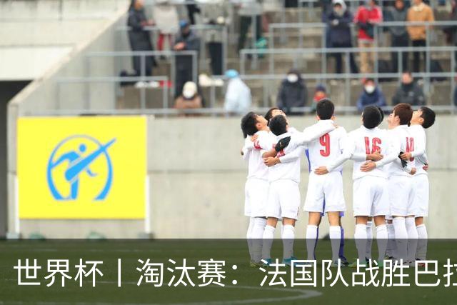 世界杯丨淘汰赛：法国队战胜巴拉圭队